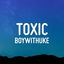 BoyWithUke - Toxic