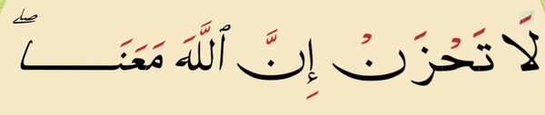 لَا تَحْزَنْ إِنَّ اللَّهَ مَعَنَا
ﺍﻧﺪﻭﻩ ﺑﻪ ﺧﻮﺩ ﺭﺍﻩ ﻣﺪﻩ ﺧﺪﺍ ﺑﺎ ﻣﺎﺳﺖ