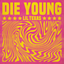 DIE YOUNG